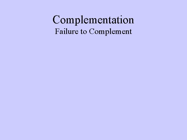 Complementation Failure to Complement 