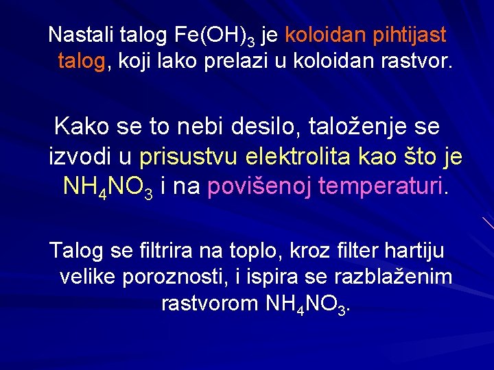 Nastali talog Fe(OH)3 je koloidan pihtijast talog, koji lako prelazi u koloidan rastvor. Kako