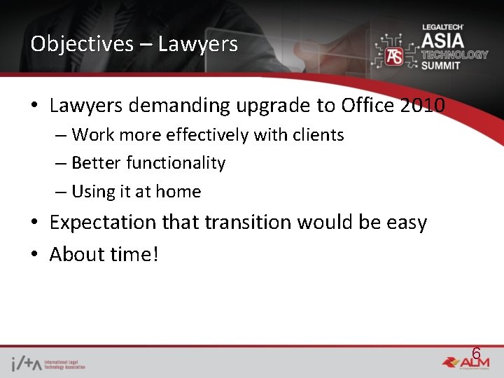 Objectives – Lawyers • Lawyers demanding upgrade to Office 2010 – Work more effectively