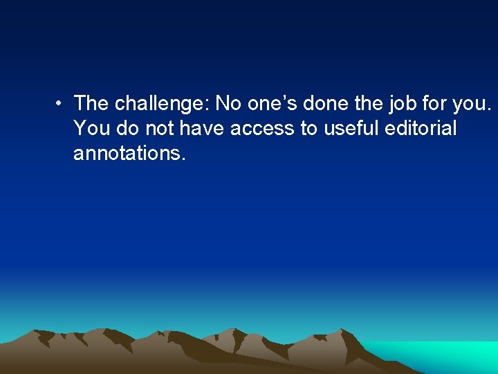  • The challenge: No one’s done the job for you. You do not