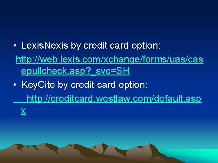  • Lexis. Nexis by credit card option: http: //web. lexis. com/xchange/forms/uas/cas epullcheck. asp?