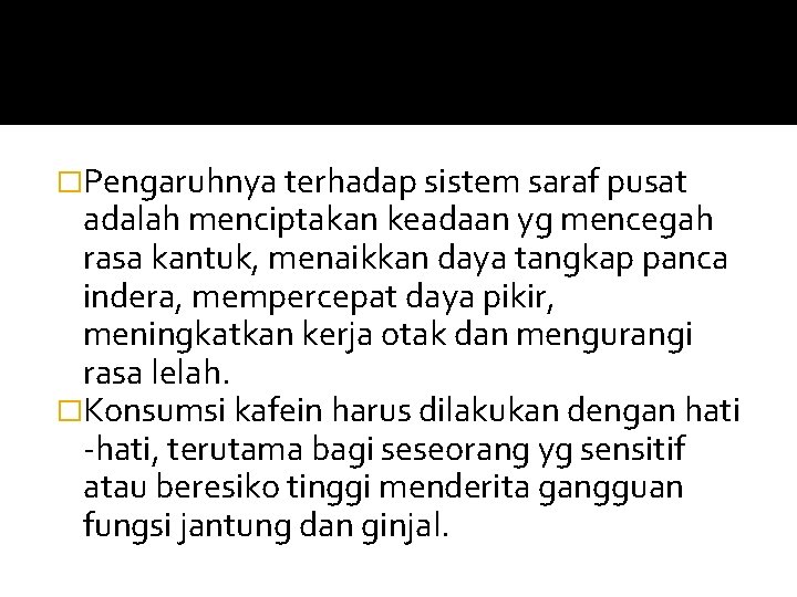 �Pengaruhnya terhadap sistem saraf pusat adalah menciptakan keadaan yg mencegah rasa kantuk, menaikkan daya