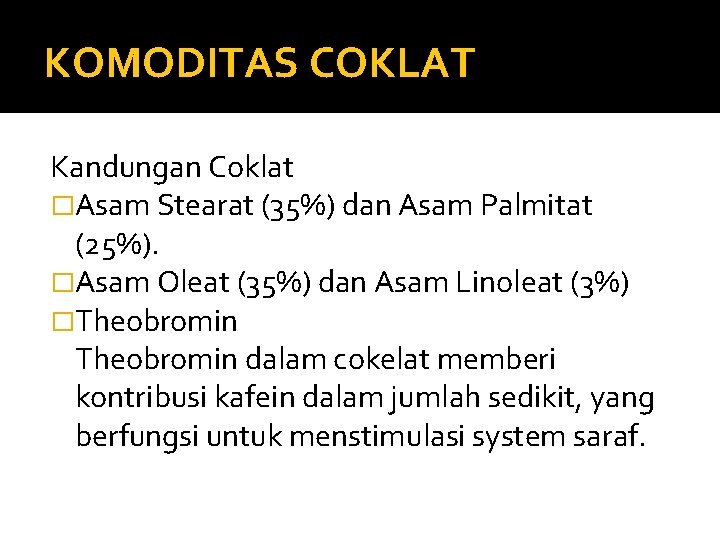 KOMODITAS COKLAT Kandungan Coklat �Asam Stearat (35%) dan Asam Palmitat (25%). �Asam Oleat (35%)