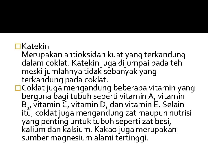 �Katekin Merupakan antioksidan kuat yang terkandung dalam coklat. Katekin juga dijumpai pada teh meski