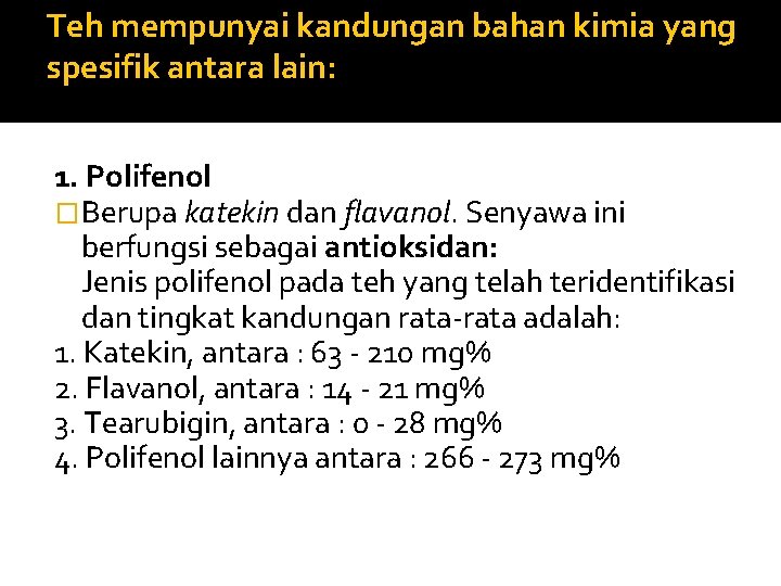 Teh mempunyai kandungan bahan kimia yang spesifik antara lain: 1. Polifenol �Berupa katekin dan