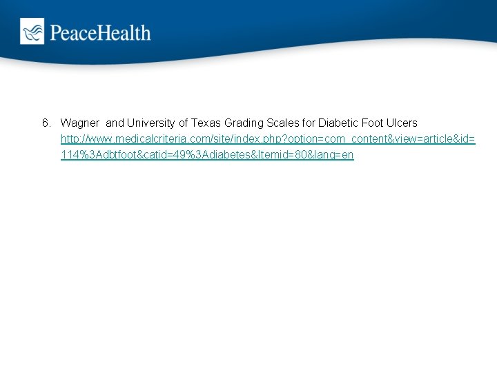 6. Wagner and University of Texas Grading Scales for Diabetic Foot Ulcers http: //www.