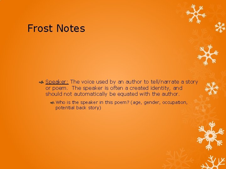 Frost Notes Speaker: The voice used by an author to tell/narrate a story or