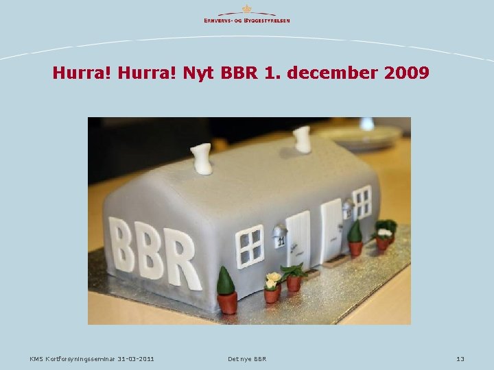 Hurra! Nyt BBR 1. december 2009 KMS Kortforsyningsseminar 31 -03 -2011 Det nye BBR