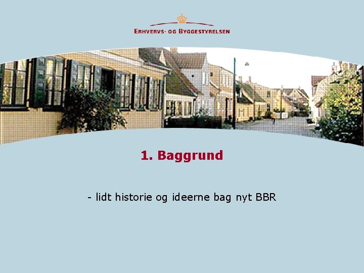 1. Baggrund - lidt historie og ideerne bag nyt BBR 1. Baggrund - lidt historie og ideerne bag nyt BBR