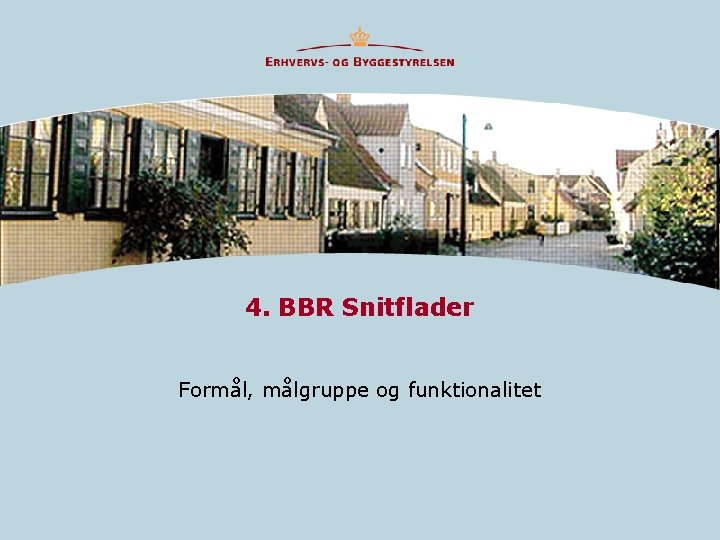 4. BBR Snitflader Formål, målgruppe og funktionalitet 4. BBR Snitflader Formål, målgruppe og funktionalitet