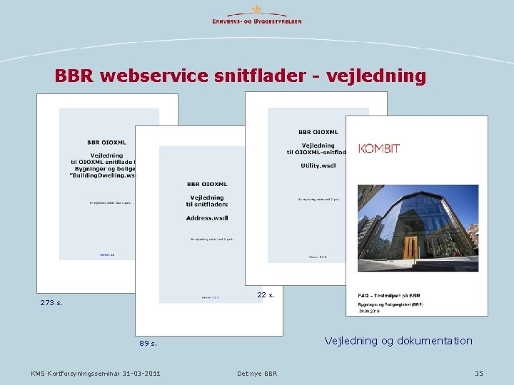BBR webservice snitflader - vejledning 22 s. 273 s. Vejledning og dokumentation 89 s. BBR webservice snitflader - vejledning 22 s. 273 s. Vejledning og dokumentation 89 s.