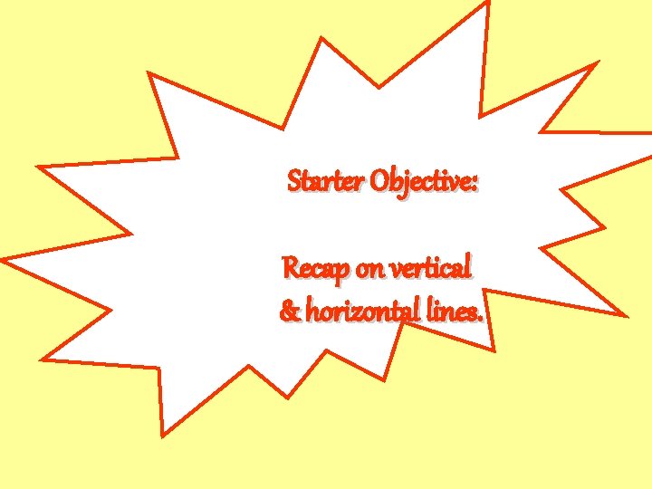Starter Objective: Recap on vertical & horizontal lines. 