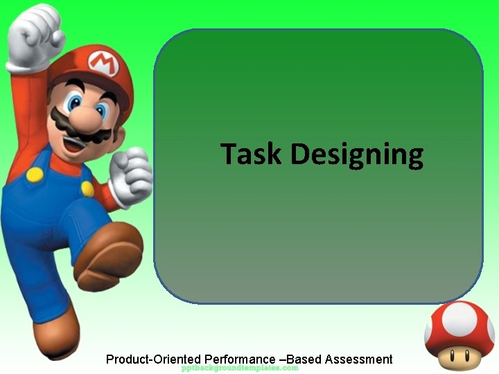 Task Designing Product-Oriented Performance –Based Assessment 