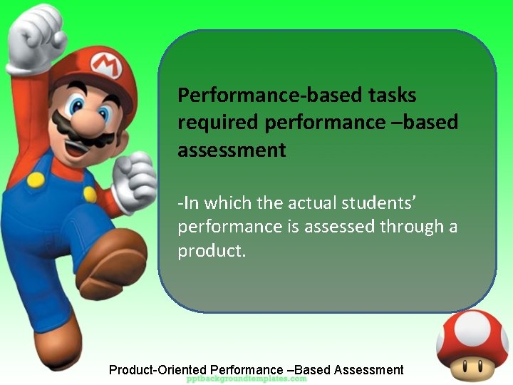 Performance-based tasks required performance –based assessment -In which the actual students’ performance is assessed