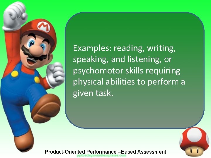 Examples: reading, writing, speaking, and listening, or psychomotor skills requiring physical abilities to perform