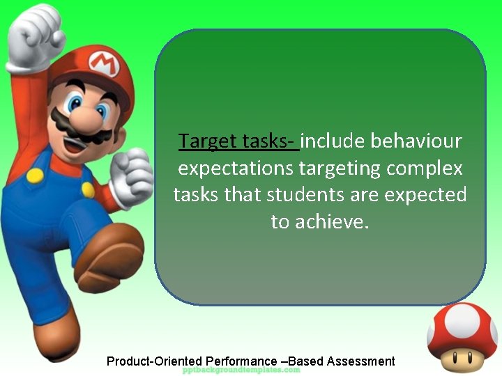 Target tasks- include behaviour expectations targeting complex tasks that students are expected to achieve.