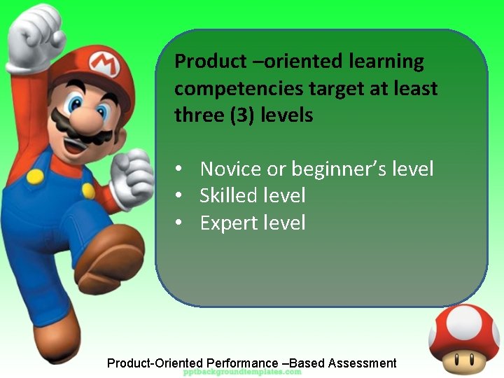 Product –oriented learning competencies target at least three (3) levels • Novice or beginner’s