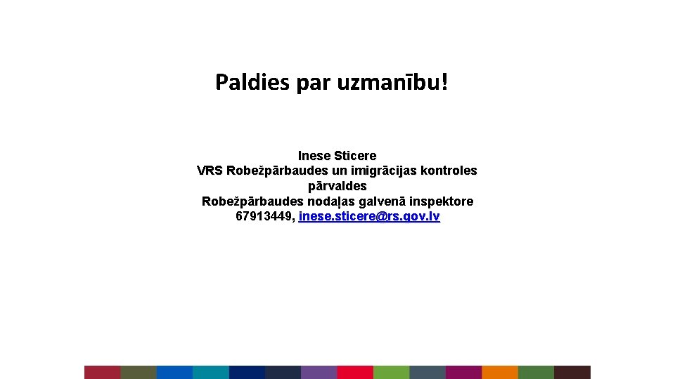 Paldies par uzmanību! Inese Sticere VRS Robežpārbaudes un imigrācijas kontroles pārvaldes Robežpārbaudes nodaļas galvenā