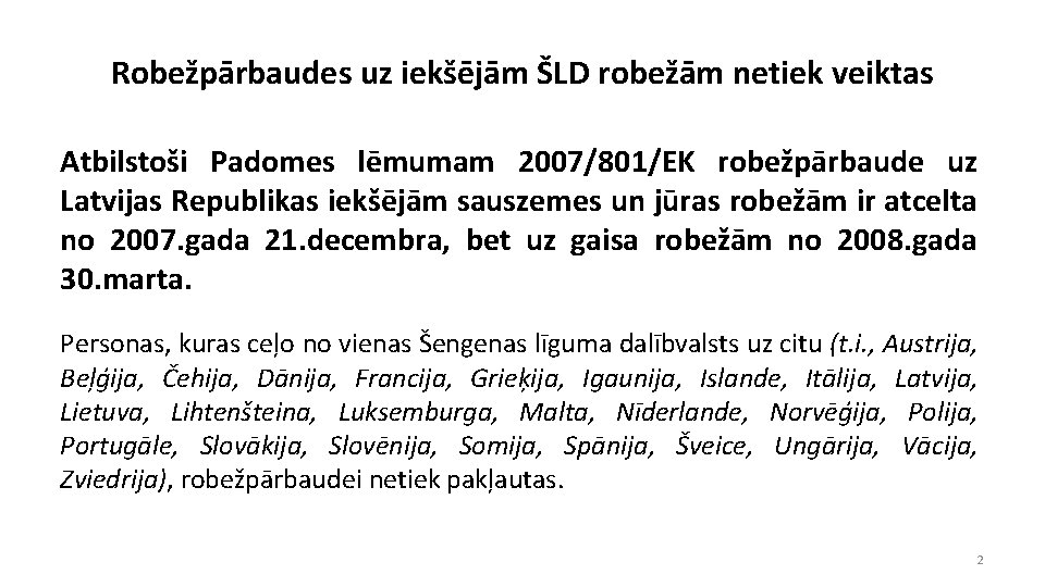 Robežpārbaudes uz iekšējām ŠLD robežām netiek veiktas Atbilstoši Padomes lēmumam 2007/801/EK robežpārbaude uz Latvijas