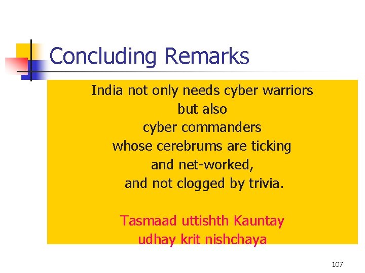 Concluding Remarks India not only needs cyber warriors but also cyber commanders whose cerebrums