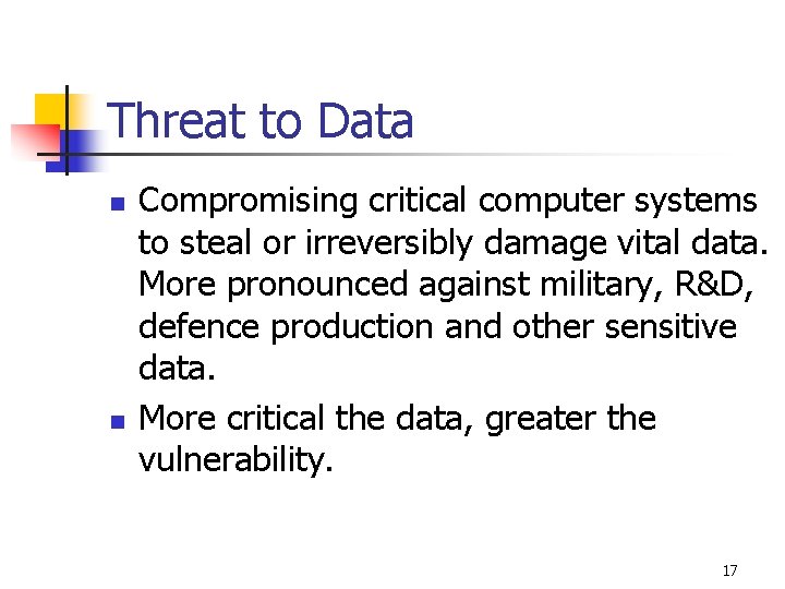 Threat to Data n n Compromising critical computer systems to steal or irreversibly damage