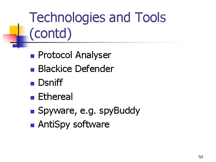 Technologies and Tools (contd) n n n Protocol Analyser Blackice Defender Dsniff Ethereal Spyware,