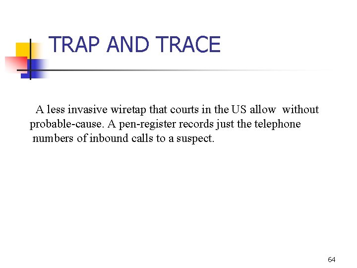 TRAP AND TRACE A less invasive wiretap that courts in the US allow without