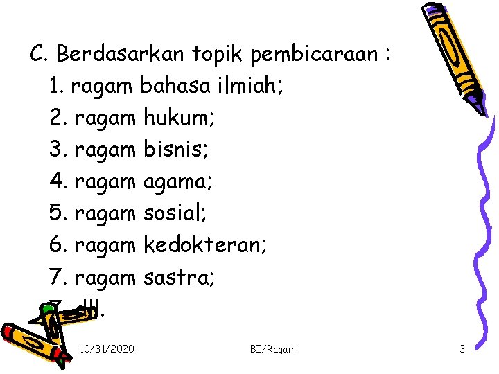 C. Berdasarkan topik pembicaraan : 1. ragam bahasa ilmiah; 2. ragam hukum; 3. ragam