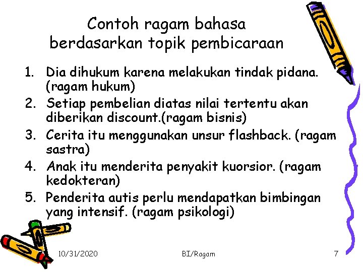 Contoh ragam bahasa berdasarkan topik pembicaraan 1. Dia dihukum karena melakukan tindak pidana. (ragam