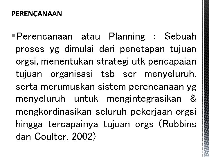 §Perencanaan atau Planning : Sebuah proses yg dimulai dari penetapan tujuan orgsi, menentukan strategi