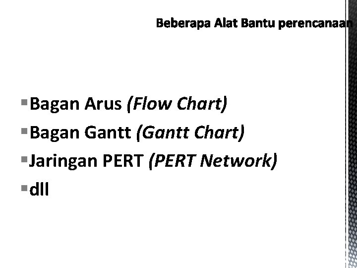 §Bagan Arus (Flow Chart) §Bagan Gantt (Gantt Chart) §Jaringan PERT (PERT Network) §dll 