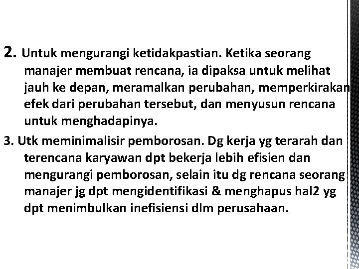 2. Untuk mengurangi ketidakpastian. Ketika seorang manajer membuat rencana, ia dipaksa untuk melihat jauh