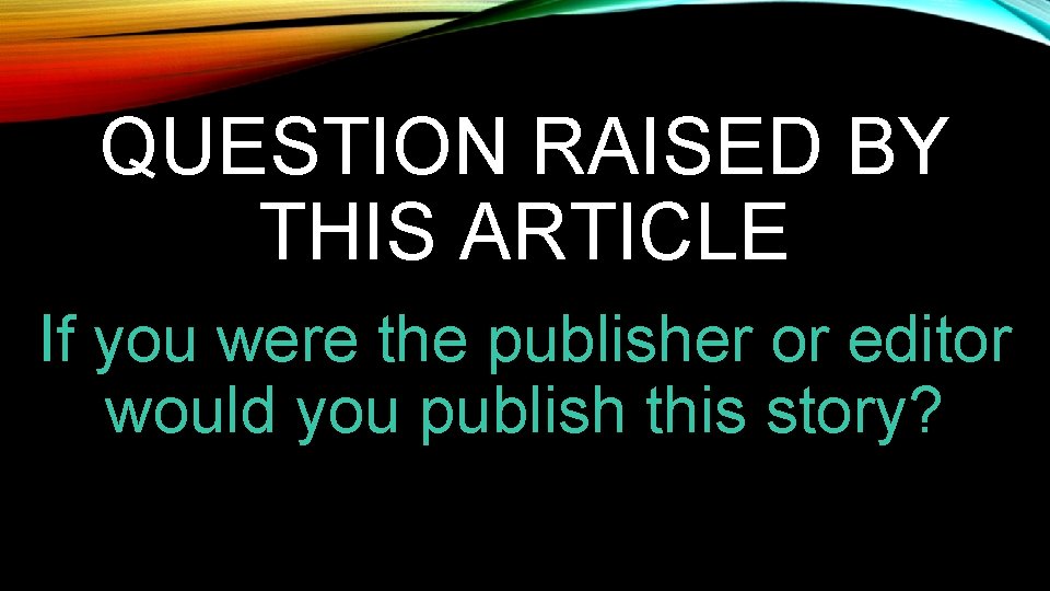 QUESTION RAISED BY THIS ARTICLE If you were the publisher or editor would you