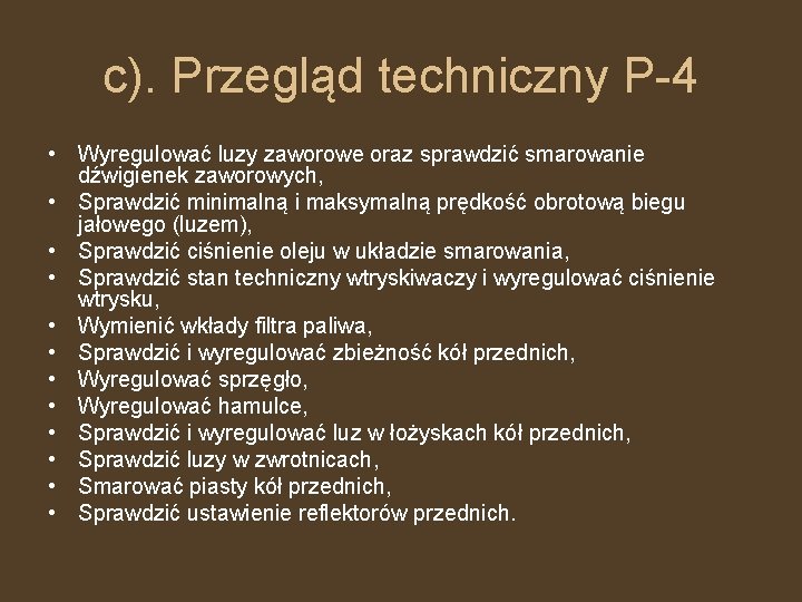 c). Przegląd techniczny P-4 • Wyregulować luzy zaworowe oraz sprawdzić smarowanie dźwigienek zaworowych, •