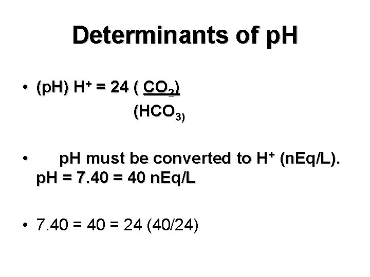 Determinants of p. H • (p. H) H+ = 24 ( CO 2) (HCO