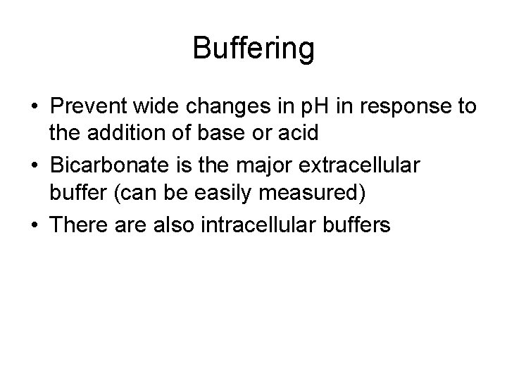 Buffering • Prevent wide changes in p. H in response to the addition of