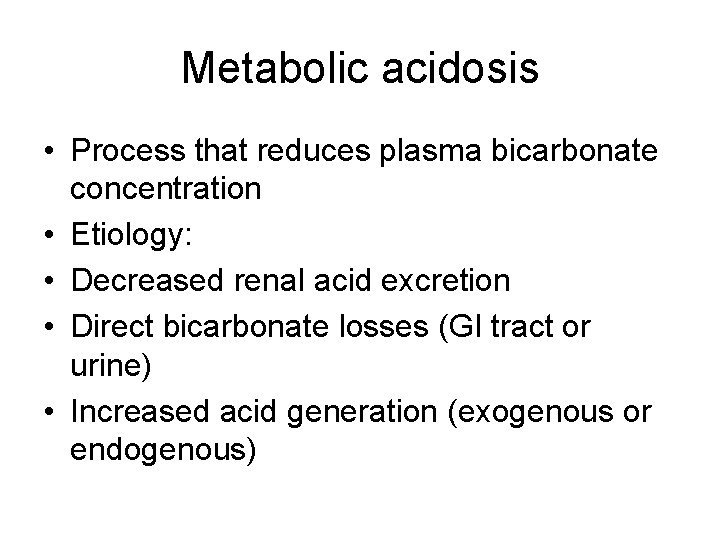 Metabolic acidosis • Process that reduces plasma bicarbonate concentration • Etiology: • Decreased renal