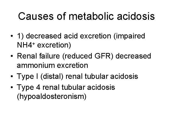 Causes of metabolic acidosis • 1) decreased acid excretion (impaired NH 4+ excretion) •