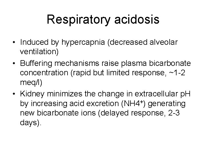 Respiratory acidosis • Induced by hypercapnia (decreased alveolar ventilation) • Buffering mechanisms raise plasma