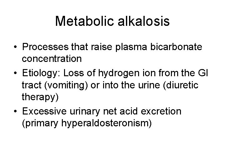 Metabolic alkalosis • Processes that raise plasma bicarbonate concentration • Etiology: Loss of hydrogen