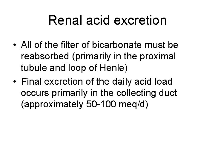 Renal acid excretion • All of the filter of bicarbonate must be reabsorbed (primarily