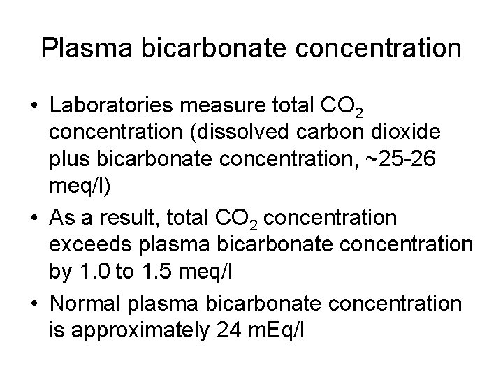 Plasma bicarbonate concentration • Laboratories measure total CO 2 concentration (dissolved carbon dioxide plus