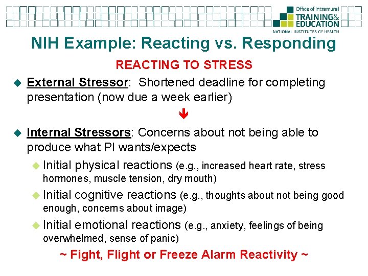 NIH Example: Reacting vs. Responding u u REACTING TO STRESS External Stressor: Shortened deadline