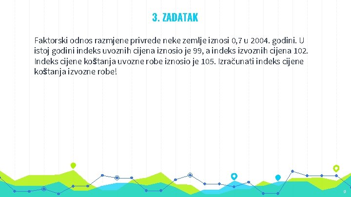 3. ZADATAK Faktorski odnos razmjene privrede neke zemlje iznosi 0, 7 u 2004. godini.