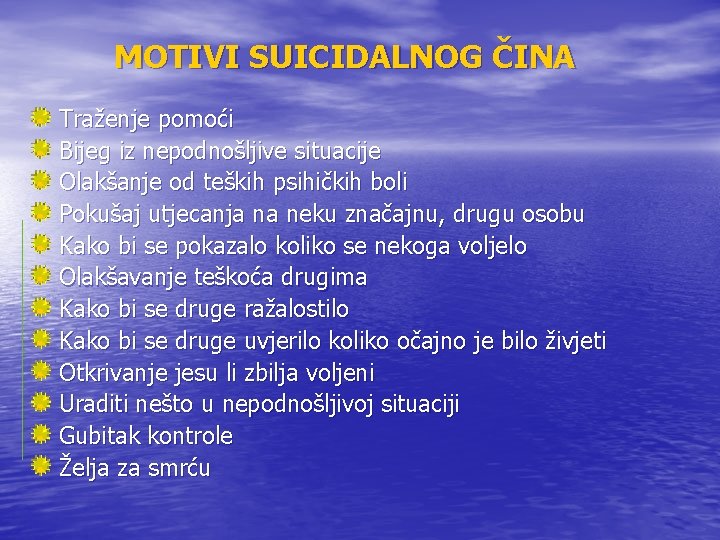 MOTIVI SUICIDALNOG ČINA Traženje pomoći Bijeg iz nepodnošljive situacije Olakšanje od teških psihičkih boli MOTIVI SUICIDALNOG ČINA Traženje pomoći Bijeg iz nepodnošljive situacije Olakšanje od teških psihičkih boli