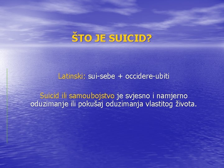 ŠTO JE SUICID? Latinski: sui-sebe + occidere-ubiti Suicid ili samoubojstvo je svjesno i namjerno ŠTO JE SUICID? Latinski: sui-sebe + occidere-ubiti Suicid ili samoubojstvo je svjesno i namjerno