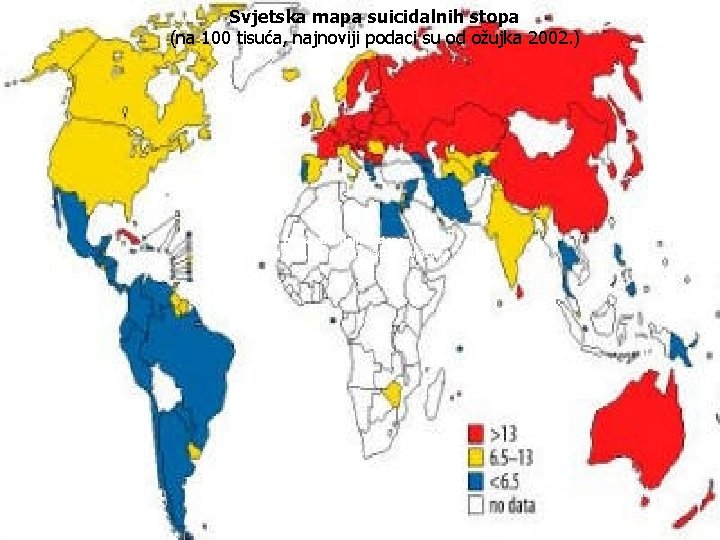 Svjetska mapa suicidalnih stopa (na 100 tisuća, najnoviji podaci su od ožujka 2002. ) Svjetska mapa suicidalnih stopa (na 100 tisuća, najnoviji podaci su od ožujka 2002. )