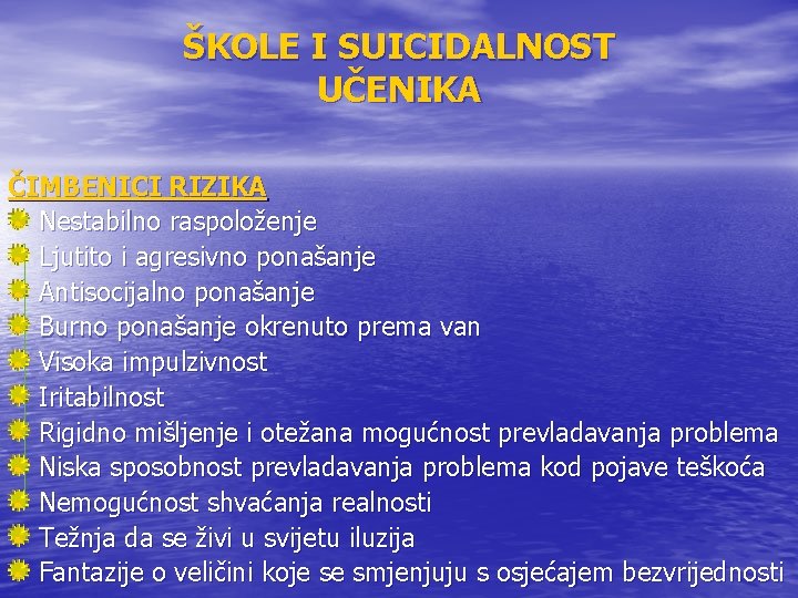 ŠKOLE I SUICIDALNOST UČENIKA ČIMBENICI RIZIKA Nestabilno raspoloženje Ljutito i agresivno ponašanje Antisocijalno ponašanje ŠKOLE I SUICIDALNOST UČENIKA ČIMBENICI RIZIKA Nestabilno raspoloženje Ljutito i agresivno ponašanje Antisocijalno ponašanje
