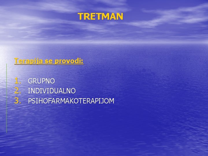 TRETMAN Terapija se provodi: 1. 2. 3. GRUPNO INDIVIDUALNO PSIHOFARMAKOTERAPIJOM TRETMAN Terapija se provodi: 1. 2. 3. GRUPNO INDIVIDUALNO PSIHOFARMAKOTERAPIJOM