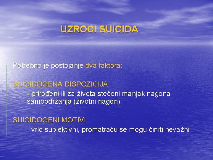 UZROCI SUICIDA Potrebno je postojanje dva faktora: SUICIDOGENA DISPOZICIJA - prirođeni ili za života UZROCI SUICIDA Potrebno je postojanje dva faktora: SUICIDOGENA DISPOZICIJA - prirođeni ili za života